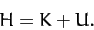 \begin{displaymath}
H = K+ U.
\end{displaymath}