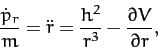 \begin{displaymath}
\frac{\dot{p}_r}{m} = \ddot{r} = \frac{h^2}{r^3} - \frac{\partial V}{\partial r},
\end{displaymath}