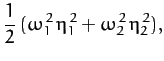 $\displaystyle \frac{1}{2}\,(\omega_1^{\,2}\,\eta_1^{\,2} + \omega_2^{\,2}\,\eta_2^{\,2}),$
