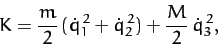 \begin{displaymath}
K = \frac{m}{2}\,(\dot{q}_1^{\,2} + \dot{q}_2^{\,2})+ \frac{M}{2}\,\dot{q}_3^{\,2},
\end{displaymath}