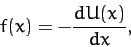 \begin{displaymath}
f(x) = - \frac{dU(x)}{dx},
\end{displaymath}