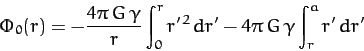 \begin{displaymath}
\Phi_0(r) = -\frac{4\pi\,G\,\gamma}{r}\int_0^r r'^{\,2}\,dr' - 4\pi\,G\,\gamma
\int_r^a r'\,dr'
\end{displaymath}