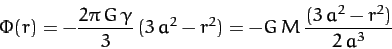 \begin{displaymath}
\Phi(r) = - \frac{2\pi\,G\,\gamma}{3}\,(3\,a^2-r^2) = - G\,M\,\frac{(3\,a^2-r^2)}{2\,a^3}
\end{displaymath}