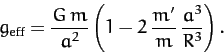 \begin{displaymath}
g_{\rm eff} = \frac{G\,m}{a^2}\left(1- 2\,\frac{m'}{m}\,\frac{a^3}{R^3}\right).
\end{displaymath}