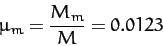 \begin{displaymath}
\mu_m=\frac{M_m}{M} = 0.0123
\end{displaymath}