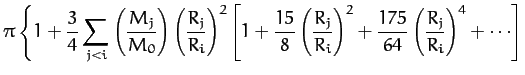 $\displaystyle \pi\left\{1 + \frac{3}{4}\sum_{j<i}\left(\frac{M_j}{M_0}\right)
\...
...}\right)^2 + \frac{175}{64}\left(\frac{R_j}{R_i}
\right)^4+\cdots\right]\right.$