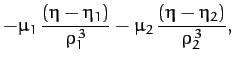 $\displaystyle -\mu_1\,\frac{(\eta-\eta_1)}{\rho_1^{\,3}} - \mu_2\,\frac{(\eta-\eta_2)}{\rho_2^{\,3}},$