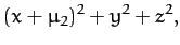 $\displaystyle (x+\mu_2)^2+y^2 + z^2,$