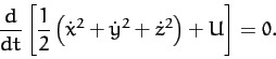 \begin{displaymath}
\frac{d}{dt}\left[\frac{1}{2}\left(\dot{x}^2+\dot{y}^2+\dot{z}^2\right) + U\right] = 0.
\end{displaymath}