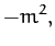 $\displaystyle -m^2,$