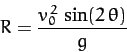 \begin{displaymath}
R = \frac{v_0^{\,2}\,\sin(2\,\theta)}{g}
\end{displaymath}