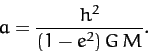 \begin{displaymath}
a = \frac{h^2}{(1-e^2)\,G\,M}.
\end{displaymath}