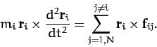 \begin{displaymath}
m_i\,{\bf r}_i\times \frac{d^2{\bf r}_i }{dt^2}= \sum_{j=1,N}^{j\neq i} {\bf r}_i\times {\bf f}_{ij}.
\end{displaymath}