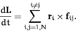\begin{displaymath}
\frac{d {\bf L}}{dt} = \sum_{i,j = 1,N}^{i\neq j} {\bf r}_i\times {\bf f}_{ij}.
\end{displaymath}
