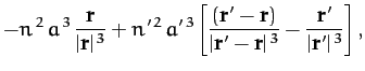 $\displaystyle - n^{\,2}\,a^{\,3}\,\frac{{\bf r}}{\vert{\bf r}\vert^{\,3}}
+ n'...
...t{\bf r}'-{\bf r}\vert^{\,3}}-\frac{{\bf r}'}{\vert{\bf r}'\vert^{\,3}}\right],$