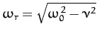 $\omega_r = \sqrt{\omega_0^{\,2}-\nu^2}$