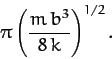 \begin{displaymath}
\pi\left(\frac{m\,b^3}{8\,k}\right)^{1/2}.
\end{displaymath}