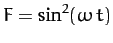 $F= \sin^2(\omega\,t)$