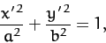 \begin{displaymath}
\frac{x'^{\,2}}{a^2} + \frac{y'^{\,2}}{b^2} = 1,
\end{displaymath}