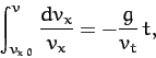 \begin{displaymath}
\int_{v_{x\,0}}^v\frac{dv_x}{v_x} = - \frac{g}{v_t}\,t,
\end{displaymath}