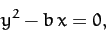 \begin{displaymath}
y^2 - b\,x = 0,
\end{displaymath}
