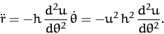 \begin{displaymath}
\ddot{r} = - h \,\frac{d^2 u}{d\theta^2}\,\dot{\theta} = - u^2\,h^2\,\frac{d^2 u}{d\theta^2}.
\end{displaymath}