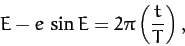 \begin{displaymath}
E - e\,\sin E = 2\pi\left(\frac{t}{T}\right),
\end{displaymath}