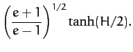 $\displaystyle \left(\frac{e+1}{e-1}\right)^{1/2} \tanh (H/2).$