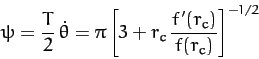 \begin{displaymath}
\psi = \frac{T}{2}\, \dot{\theta} = \pi \left[3+r_c\,\frac{f'(r_c)}{f(r_c)}\right]^{-1/2}
\end{displaymath}