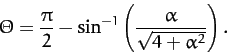 \begin{displaymath}
{\mit\Theta} = \frac{\pi}{2} - \sin^{-1}\left(\frac{\alpha}{\sqrt{4+\alpha^2}}\right).
\end{displaymath}