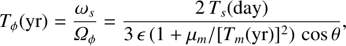 $\displaystyle T_\phi({\rm yr}) = \frac{\omega_s}{{\mit\Omega}_\phi} = \frac{2\,T_s({\rm day})}{3\,\epsilon\,(1+\mu_m/[T_m({\rm yr})]^2)\,\cos\theta},$