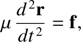 $\displaystyle \mu\,\frac{d^{\,2}{\bf r}}{d t^{\,2}} = {\bf f},$