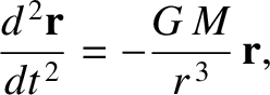 $\displaystyle \frac{d^{\,2}{\bf r}}{dt^{\,2}} =-
\frac{G\,M}{r^{\,3}} \,{\bf r},$