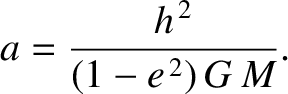 $\displaystyle a = \frac{h^{\,2}}{(1-e^{\,2})\,G\,M}.$