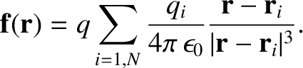 $\displaystyle {\bf f}({\bf r}) = q \sum_{i=1,N} \frac{q_i}{4\pi\,\epsilon_0}
\frac{{\bf r}-{\bf r}_i}{\vert{\bf r}-{\bf r}_i\vert^3}.$