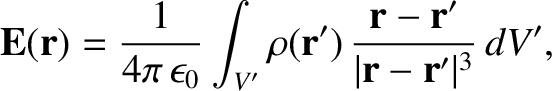 $\displaystyle {\bf E}({\bf r}) =\frac{1}{4\pi\,\epsilon_0}
\int_{V'} \rho({\bf r}')\, \frac{{\bf r}- {\bf r}' }
{\vert{\bf r} - {\bf r}'\vert^3} \,dV',$