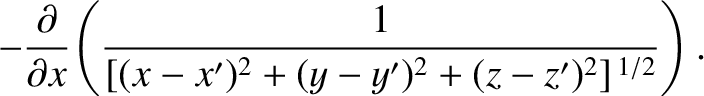$\displaystyle -\frac{\partial}{\partial x}\!\left(
\frac{1}{[(x-x')^2+(y-y')^2 + (z-z')^2]^{\,1/2}}\right).$