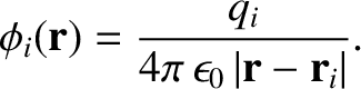 $\displaystyle \phi_i({\bf r}) = \frac{q_i}{4\pi\,\epsilon_0\,\vert{\bf r} - {\bf r}_i\vert}.$