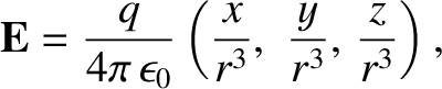 $\displaystyle {\bf E} = \frac{q}{4\pi\,\epsilon_0} \left(\frac{x}{r^3},\,\, \frac{y}{r^3},
\, \frac{z}{r^3}
\right),$