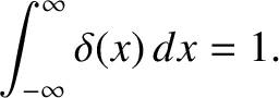 $\displaystyle \int_{-\infty}^{\infty} \delta (x)\,dx = 1.$