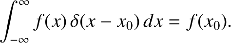 $\displaystyle \int_{-\infty}^{\infty} f(x)\,\delta(x-x_0)\,dx = f(x_0).$
