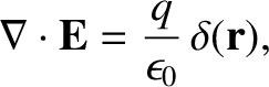 $\displaystyle \nabla\cdot {\bf E} = \frac{q}{\epsilon_0} \,\delta({\bf r}),$