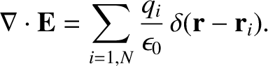 $\displaystyle \nabla\cdot {\bf E} = \sum_{i=1,N}
\frac{q_i}{\epsilon_0}\, \delta({\bf r} - {\bf r}_i).$