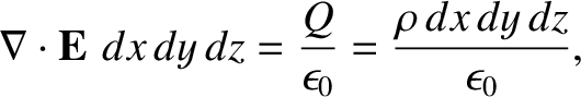 $\displaystyle \nabla \cdot {\bf E} \,\,dx\,dy\,dz = \frac{Q}{\epsilon_0}=
\frac{\rho\,dx\,dy\,dz}{\epsilon_0},$