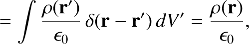 $\displaystyle =
\int \frac{\rho({\bf r}')}{\epsilon_0} \,\delta({\bf r} - {\bf r}')\,
dV' = \frac{\rho({\bf r})}{\epsilon_0},$