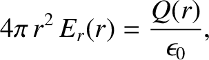 $\displaystyle 4\pi\,r^2\,E_r(r) = \frac{Q(r)}{\epsilon_0},$