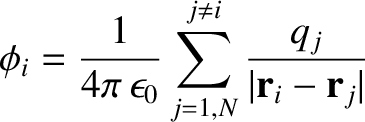 $\displaystyle \phi_i = \frac{1}{4\pi\,\epsilon_0}\sum_{j=1,N}^{j\neq i}
\frac{q_j}{\vert{\bf r}_i - {\bf r}_j\vert}$