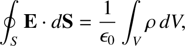 $\displaystyle \oint_S {\bf E} \cdot d{\bf S} = \frac{1}{\epsilon_0} \int_V \rho \,dV,$