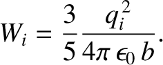 $\displaystyle W_i = \frac{3}{5} \frac{q_i^{\,2}}{4\pi\,\epsilon_0 \,b}.$