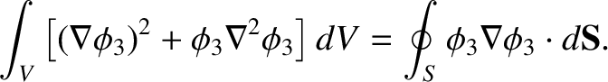 $\displaystyle \int_V \left[ (\nabla\phi_3)^2 +\phi_3 \nabla^2\phi_3\right] dV =
\oint_S \phi_3 \nabla \phi_3\cdot d{\bf S}.$